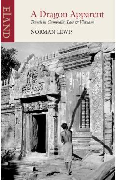 A Dragon Apparent: Travels in Cambodia, Laos & Vietnam - Norman Lewis