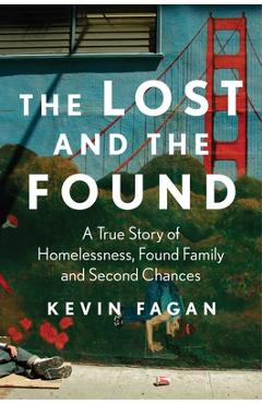 The Lost and the Found: A True Story of Homelessness, Found Family, and Second Chances - Kevin Fagan