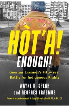 Hòt\'a! Enough!: Georges Erasmus\'s Fifty-Year Battle for Indigenous Rights - Wayne K. Spear