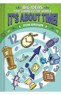 It\'s about Time!: Big Ideas That Changed the World #6 (a Nonfiction Graphic Novel) - Don Brown