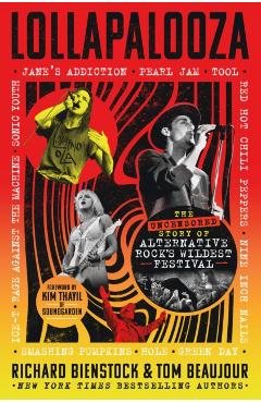 Lollapalooza: The Uncensored Story of Alternative Rock\'s Wildest Festival - Richard Bienstock