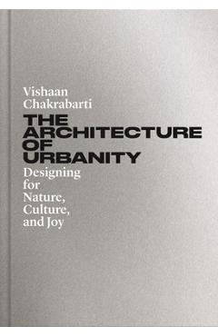 The Architecture of Urbanity: Designing for Nature, Culture, and Joy - Vishaan Chakrabarti