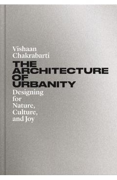 The Architecture of Urbanity: Designing for Nature, Culture, and Joy - Vishaan Chakrabarti