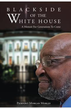 Black Side of the White House: A Memoir For Generations To Come - Pierpont Morgan Mobley