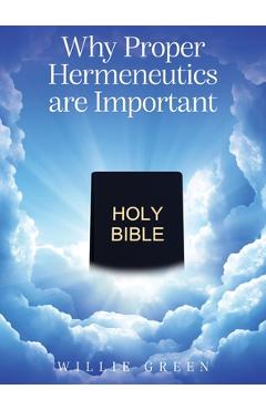 Why Proper Hermeneutics are Important - Willie Green