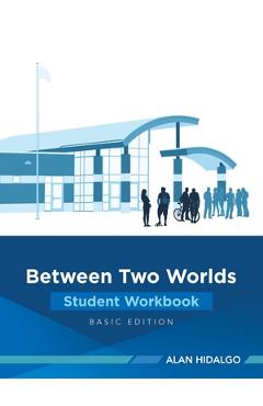 Between Two Worlds Student Workbook: Basic Edition - Alan Hidalgo