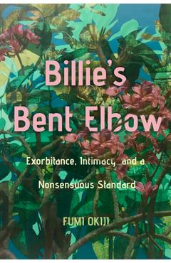 Billie\'s Bent Elbow: Exorbitance, Intimacy, and a Nonsensuous Standard - Fumi Okiji