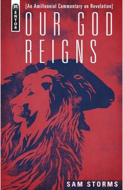 Our God Reigns: An Amillennial Commentary on Revelation - Sam Storms