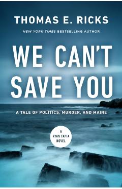 We Can't Save You: A Tale of Politics, Murder, and Maine - Thomas E. Ricks