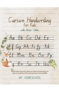 Cursive Handwriting for Kids with Aesop's Fables: Simple italics copywork to help your child write beautifully and improve their vocabulary while enjo - Michelle R. Morrow