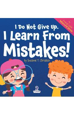 I Do Not Give Up. I Learn From Mistakes!: An Affirmation-Themed Toddler Book About Making Mistakes (Ages 2-4) - Suzanna T. Christian