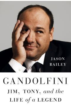 Gandolfini: Jim, Tony, and the Life of a Legend - Jason Bailey