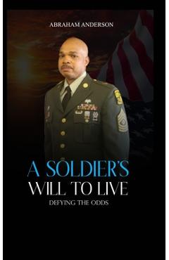 A Soldier's Will to Live: Defying the Odds - Abraham Anderson