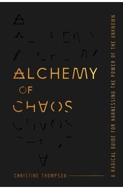 Alchemy of Chaos: A Radical Guide for Harnessing the Power of the Unknown - Christine Owenell