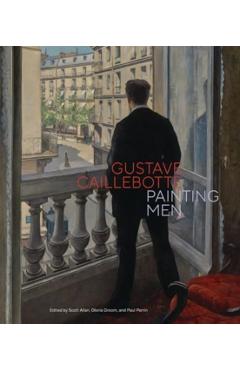 Gustave Caillebotte: Painting Men - Scott Allan