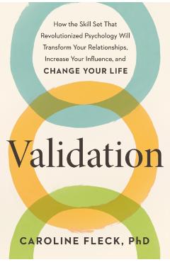 Validation: How the Skill Set That Revolutionized Psychology Will Transform Your Relationships, Increase Your Influence, and Chang - Caroline Fleck