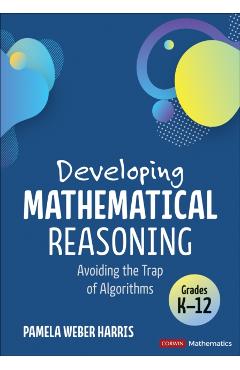 Developing Mathematical Reasoning: Avoiding the Trap of Algorithms - Pamela Weber Harris