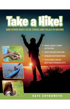 Take a Hike!: And Other Ways to De-Stress and Relax in Nature - Kate Chynoweth