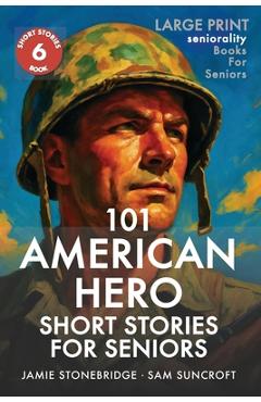 101 American Hero Short Stories for Seniors: Large Print easy to read book for Seniors with Dementia, Alzheimer's or memory issues - Jamie Stonebridge