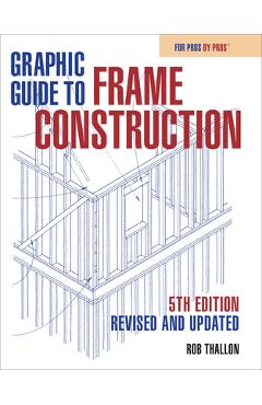 Graphic Guide to Frame Construction: Fifth Edition, Revised and Updated - Rob Thallon