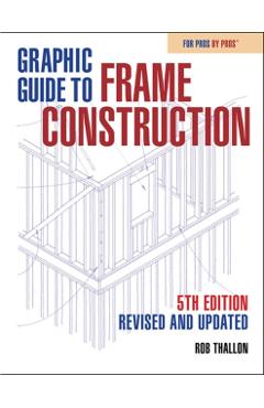 Graphic Guide to Frame Construction: Fifth Edition, Revised and Updated - Rob Thallon