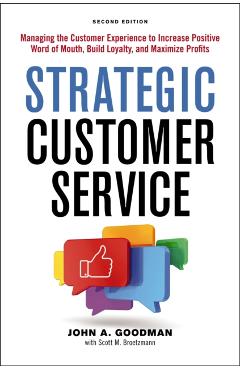 Strategic Customer Service: Managing the Customer Experience to Increase Positive Word of Mouth, Build Loyalty, and Maximize Profits - John Goodman
