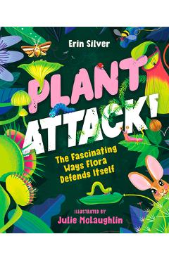 Plant Attack!: The Fascinating Ways Flora Defends Itself - Erin Silver