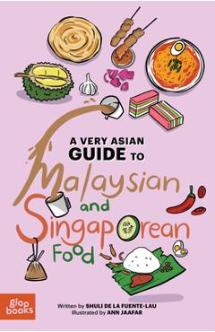 A Very Asian Guide to Malaysian and Singaporean Food - Shuli De La Fuente-lau