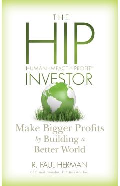 The Hip Investor: Make Bigger Profits by Building a Better World - R. Paul Herman