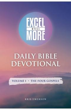 Excel Still More Daily Bible Devotional: Volume 1 - The Four Gospels: Volume 1 - - Kris Emerson