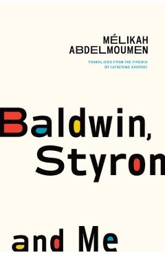 Baldwin, Styron, and Me - Mélikah Abdelmoumen