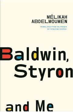 Baldwin, Styron, and Me - Mélikah Abdelmoumen