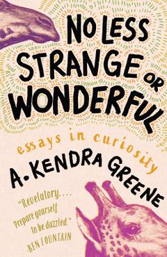 No Less Strange or Wonderful: Essays - A. Kendra Greene