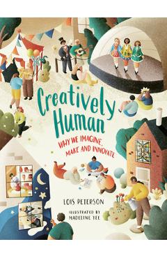 Creatively Human: Why We Imagine, Make and Innovate - Lois Peterson