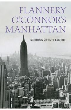 Flannery O\'Connor\'s Manhattan - Katheryn Krotzer Laborde