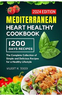 Mediterranean Heart Healthy Cookbook: The Complete Collection of Simple and Delicious Recipes for a Healthy Lifestyle