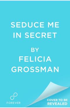 Seduce Me in Secret - Felicia Grossman