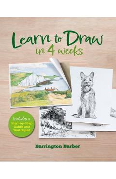 Learn to Draw in 4 Weeks: Includes a Step-By-Step Guide and Sketchpad - Barrington Barber