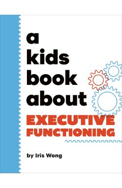 A Kids Book about Executive Functioning - Iris Wong