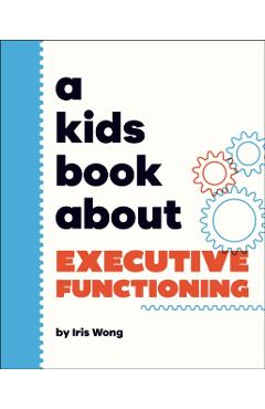 A Kids Book about Executive Functioning - Iris Wong