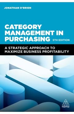 Category Management in Purchasing: A Strategic Approach to Maximize Business Profitability - Jonathan O'brien