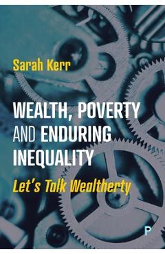 Wealth, Poverty and Enduring Inequality: Let\'s Talk Wealtherty - Sarah Kerr