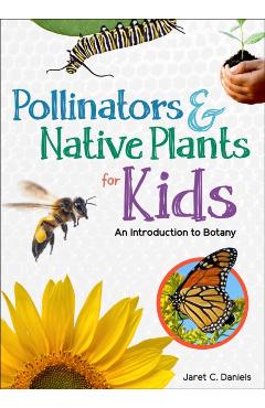 Pollinators & Native Plants for Kids: An Introduction to Botany - Jaret C. Daniels