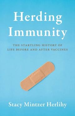 Herding Immunity: The Startling History of Life Before and After Vaccines - Stacy Mintzer Herlihy