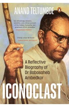 Iconoclast: A Reflective Biography of Dr Babasaheb Ambedkar - Anand Teltumbde