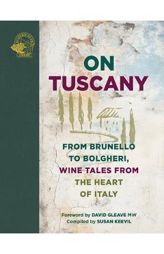 On Tuscany: From Brunello to Bolgheri, Tales from the Heart of Italy - Susan Keevil