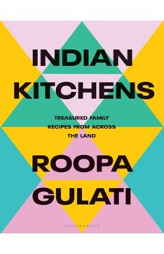 Indian Kitchens: Treasured Family Recipes from Across the Land - Roopa Gulati