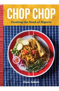 Chop Chop: Cooking the Food of Nigeria - Ozoz Sokoh
