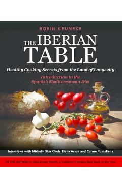 The Iberian Table: Healthy Cooking Secrets from the Land of Longevity--Introduction to the Spanish Mediterranean Diet - Robin Keuneke