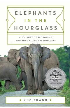 Elephants in the Hourglass: A Journey of Reckoning and Hope Along the Himalaya - Kim Frank
